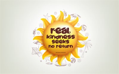 Real kindness seeks no return, 4k, 3D sun, positive quotes, 3D art, creative art, wish for a day, quotes about kindness, motivation quotes