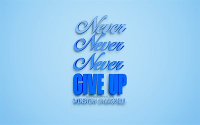 Never Never Never Give Up, Winston Churchill quotes, motivation quotes, 3d art, blue background, creative art, motivation, inspiration, Winston Churchill