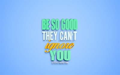 Be so good they cant ignore you, Steve Martin Quotes, 4k, motivation quotes, popular quotes, 3d art, blue background, creative art, quotes about personality, Steve Martin