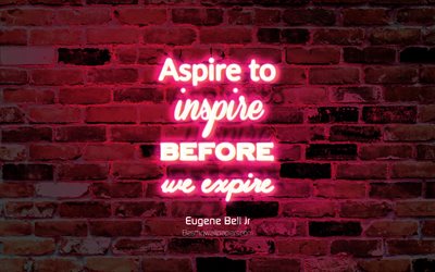 Aspire to inspire before we expire, purple brick wall, Eugene Bell Jr Quotes, neon text, inspiration, Eugene Bell Jr, quotes about inspire