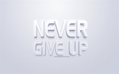 Never give up, motivation quotes, 3d white art, white background, inspiration, popular short quotes