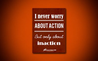 4k, I never worry about action But only about inaction, quotes about action, Winston Churchill, brown paper, popular quotes, inspiration, Winston Churchill quotes