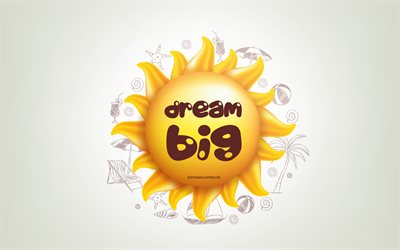 Dream big, 3D sun, positive quotes, 3D art, Dream big concepts, creative art, quotes about Dream, motivation quotes