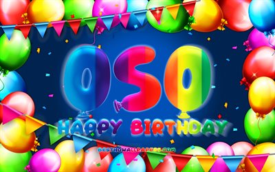 Happy Birthday Oso, 4k, colorful balloon frame, Oso name, blue background, Oso Happy Birthday, Oso Birthday, popular mexican male names, Birthday concept, Oso