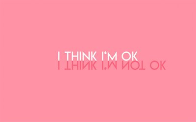 I think I am ok, pink background, creative art, mood concepts, mood quotes, I think I am not ok