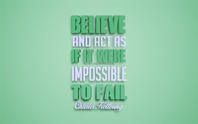 Believe and act as if it were impossible to fail, Charles Kettering quotes, green background, creative 3d art, motivation quotes, inspiration, popular quotes