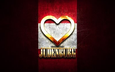 I Love Judenburg, It&#228;vallan kaupungit, kultainen kirjoitus, Judenburgin p&#228;iv&#228;, It&#228;valta, kultainen syd&#228;n, Judenburg lipulla, Judenburg, suosikkikaupungit, Love Judenburg