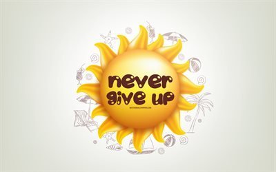 Never Give Up, 3D sun, positive quotes, 3D art, Never Give Up concepts, creative art, quotes about Never Give Up, motivation quotes