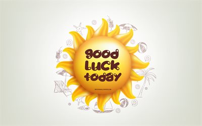 Good luck today, 3D sun, positive quotes, 3D art, Good luck today concepts, creative art, wish for a day, quotes about luck, motivation quotes, wish a luck day