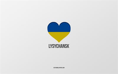amo lysychansk, ciudades ucranianas, d&#237;a de lysychansk, fondo gris, lysychansk, ucrania, coraz&#243;n de la bandera ucraniana, ciudades favoritas, love lysychansk