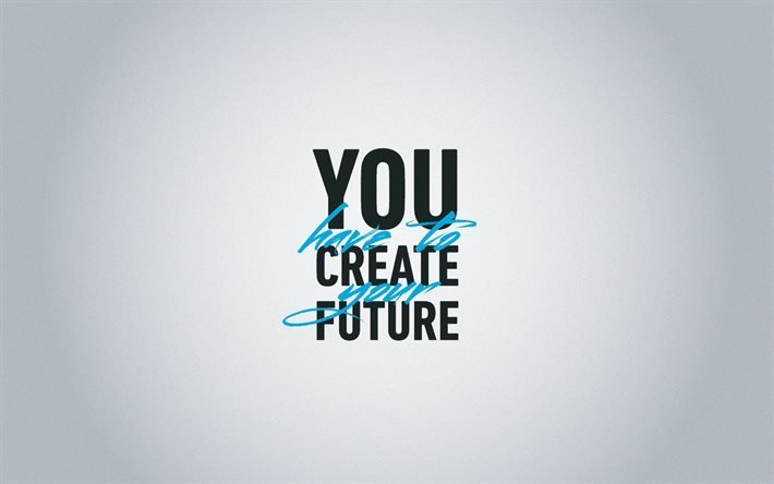 quotes, You Have to Create your Future, inspiration, minimal