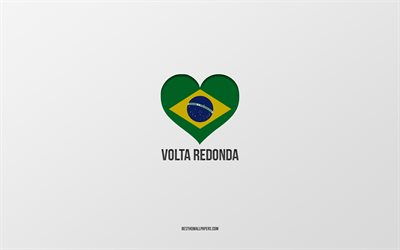 Volta Redonda&#39;yı Seviyorum, Brezilya şehirleri, Volta Redonda G&#252;n&#252;, gri arka plan, Volta Redonda, Brezilya, Brezilya bayrağı kalp, favori şehirler, Love Volta Redonda