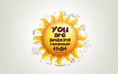 You are amazing Remember that, 3D sun, positive quotes, 3D art, creative art, quotes about man, motivation quotes, inspiration quotes