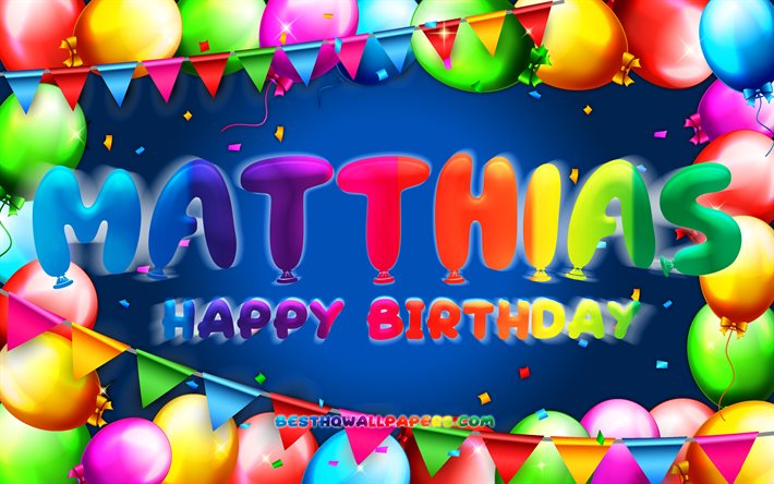 Happy Birthday Matthias, 4k, colorful balloon frame, Matthias name, blue background, Matthias Happy Birthday, Matthias Birthday, popular american male names, Birthday concept, Matthias
