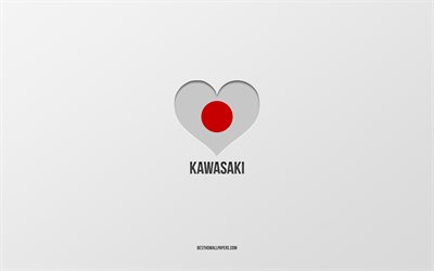 I Love Kawasaki, Japanese cities, gray background, Kawasaki, Japan, Japanese flag heart, favorite cities, Love Kawasaki