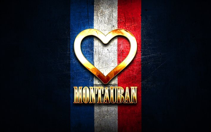 Amo Montauban, citt&#224; francesi, iscrizione d&#39;oro, Francia, cuore d&#39;oro, Montauban con bandiera, Montauban, citt&#224; preferite, Love Montauban