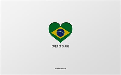 Amo Duque de Caxias, ciudades brasile&#241;as, fondo gris, Duque de Caxias, Brasil, coraz&#243;n de la bandera brasile&#241;a, ciudades favoritas, Love Duque de Caxias
