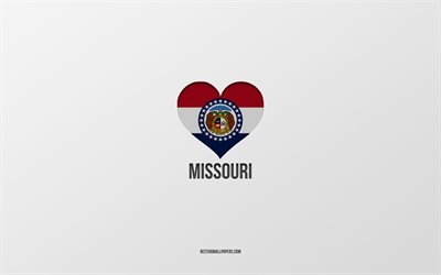 J&#39;aime le Missouri, les &#201;tats am&#233;ricains, fond gris, l&#39;&#201;tat du Missouri, les &#201;tats-Unis, le coeur du drapeau du Missouri, les &#201;tats pr&#233;f&#233;r&#233;s, l&#39;amour du Missouri