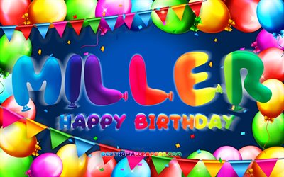 happy birthday miller, 4k, bunter ballonrahmen, miller name, blauer hintergrund, miller happy birthday, miller birthday, beliebte amerikanische m&#228;nnliche namen, geburtstagskonzept, miller