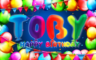 Joyeux anniversaire Toby, 4k, cadre de ballon color&#233;, nom Toby, fond bleu, Toby joyeux anniversaire, Toby anniversaire, noms masculins am&#233;ricains populaires, concept d&#39;anniversaire, Toby