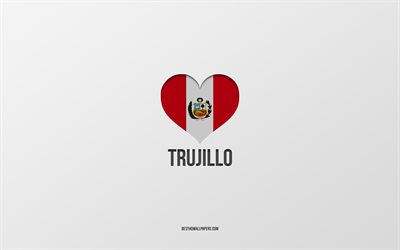 J'aime Trujillo, villes péruviennes, Jour de Trujillo, fond gris, Pérou, Trujillo, coeur drapeau péruvien, villes préférées, Amour Trujillo