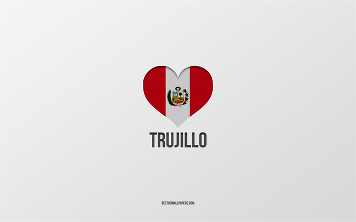 I Love Trujillo, cidades peruanas, Dia de Trujillo, fundo cinza, Peru, Trujillo, cora&#231;&#227;o da bandeira peruana, cidades favoritas, Love Trujillo