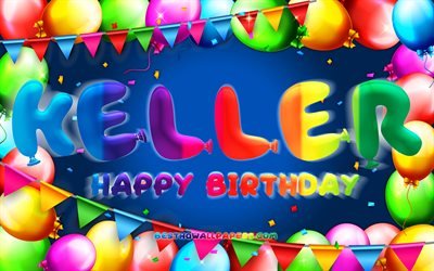 Feliz cumplea&#241;os Keller, 4k, marco de globo colorido, nombre Keller, fondo azul, Feliz Cumplea&#241;os Keller, Cumplea&#241;os Keller, nombres populares masculinos alemanes, Concepto de cumplea&#241;os, Keller