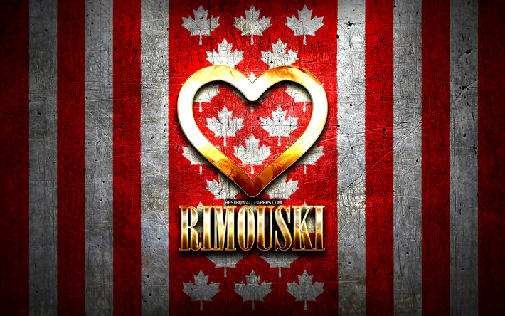 I Love Rimouski, ciudades canadienses, inscripci&#243;n dorada, D&#237;a de Rimouski, Canad&#225;, coraz&#243;n dorado, Rimouski con bandera, Rimouski, ciudades favoritas, Love Rimouski