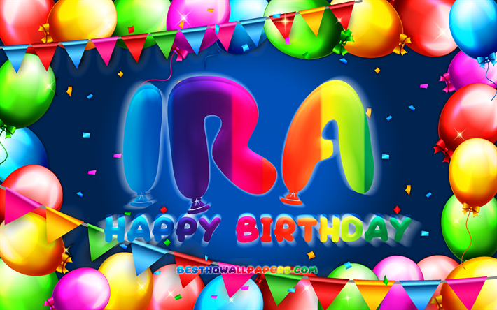 Happy Birthday Ira, 4k, colorful balloon frame, Ira name, blue background, Ira Happy Birthday, Ira Birthday, popular american male names, Birthday concept, Ira