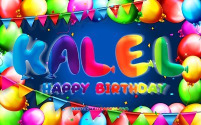 Happy Birthday Kalel, 4k, colorful balloon frame, Kalel name, blue background, Kalel Happy Birthday, Kalel Birthday, popular american male names, Birthday concept, Kalel