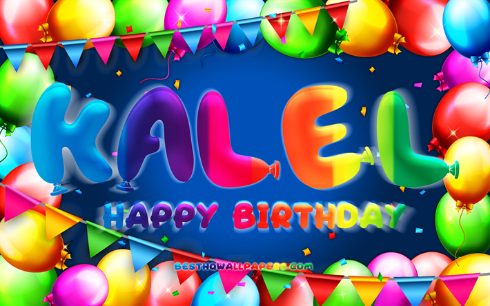 Joyeux anniversaire Kalel, 4k, cadre de ballon color&#233;, nom Kalel, fond bleu, Kalel Joyeux anniversaire, Anniversaire Kalel, noms masculins am&#233;ricains populaires, Concept d&#39;anniversaire, Kalel