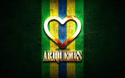Jag &#228;lskar Ariquemes, brasilianska st&#228;der, gyllene inskription, Brasilien, gyllene hj&#228;rta, Ariquemes, favoritst&#228;der, Love Ariquemes