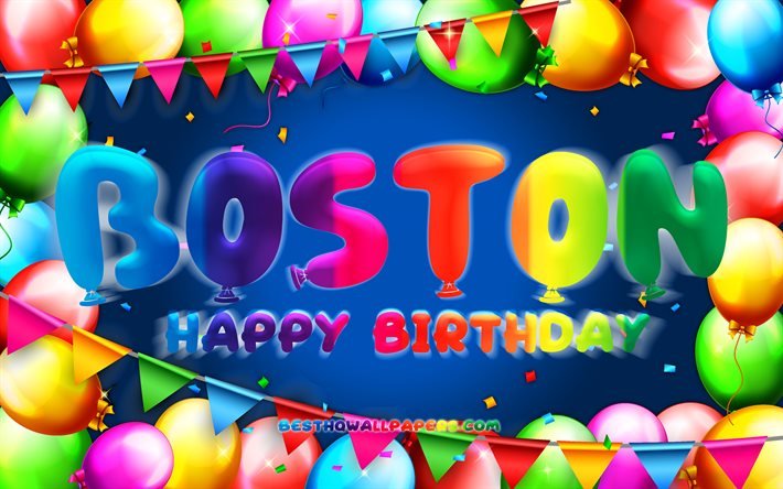 Joyeux anniversaire Boston, 4k, cadre ballon color&#233;, nom de Boston, fond bleu, Boston joyeux anniversaire, anniversaire de Boston, noms masculins am&#233;ricains populaires, concept d&#39;anniversaire, Boston