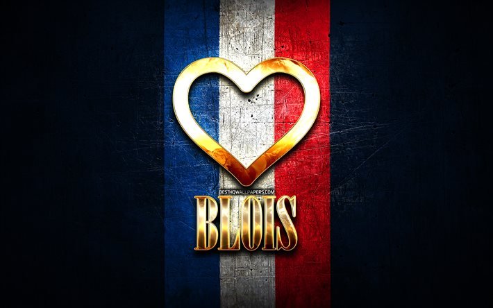 I Love Blois, cidades francesas, inscri&#231;&#227;o dourada, Fran&#231;a, cora&#231;&#227;o de ouro, Blois com bandeira, Blois, cidades favoritas, Love Blois