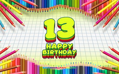 4k, 嬉しい13歳の誕生日, 色鉛筆をフレーム, 誕生パーティー, 黄色のチェッカーの背景, 創造, 13歳の誕生日, 誕生日プ, 13日の誕生日パーティー