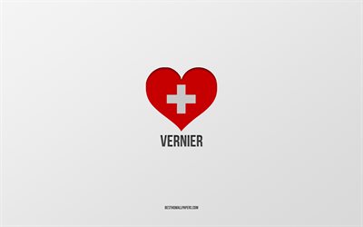 I Love Vernier, Swiss cities, Day of Vernier, gray background, Vernier, Switzerland, Swiss flag heart, favorite cities, Love Vernier
