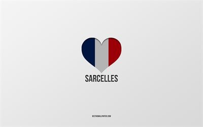J&#39;aime Sarcelles, villes fran&#231;aises, fond gris, coeur du drapeau de la France, Sarcelles, France, villes pr&#233;f&#233;r&#233;es, Love Sarcelles