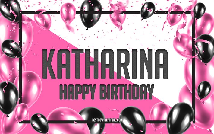 Joyeux anniversaire Katharina, fond de ballons d&#39;anniversaire, Katharina, fonds d&#39;&#233;cran avec des noms, Katharina joyeux anniversaire, fond d&#39;anniversaire de ballons roses, carte de voeux, anniversaire de Katharina