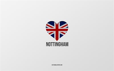 Nottingham&#39;ı Seviyorum, İngiliz şehirleri, Nottingham G&#252;n&#252;, gri arka plan, Birleşik Krallık, Nottingham, İngiliz bayrağı kalp, favori şehirler, Love Nottingham