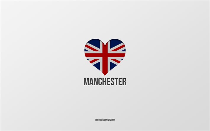 I Love Manchester, British cities, Day of Manchester, gray background, United Kingdom, Manchester, British flag heart, favorite cities, Love Manchester