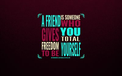 Un ami est quelqu&#39;un qui vous donne une totale libert&#233; d&#39;&#234;tre vous-m&#234;me, Jim Morrison, 4k, citations sur les amis, art cr&#233;atif, color&#233; lettres, citations d&#39;inspiration