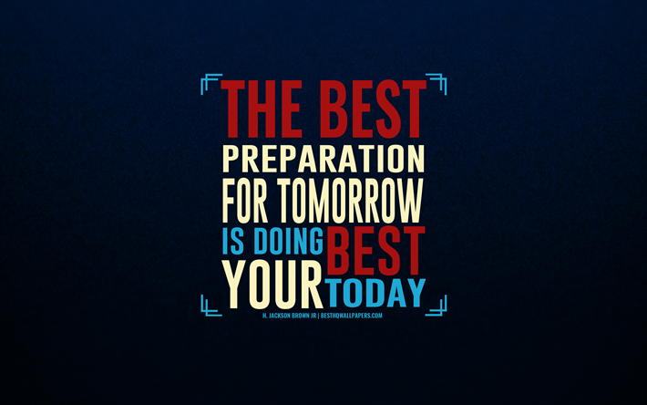 The best preparation for tomorrow is doing your best today, Jackson Brown, creative art, wallpaper with quotes, motivation quotes, typography, inspiration, blue background