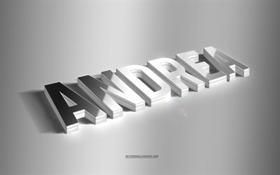 Andrea, silver 3d art, gray background, wallpapers with names, Andrea name, Andrea greeting card, 3d art, picture with Andrea name