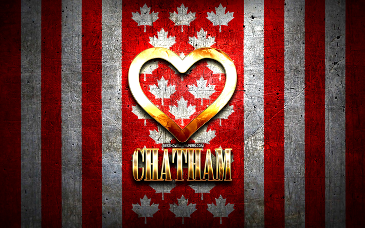 Eu Amo Chatham, cidades canadenses, inscri&#231;&#227;o dourada, Dia de Chatham, Canad&#225;, cora&#231;&#227;o de ouro, Chatham com bandeira, Chatham, cidades favoritas, Love Chatham