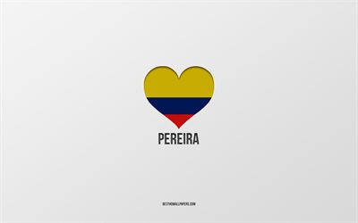 i love pereira, citt&#224; colombiane, day of pereira, sfondo grigio, pereira, colombia, cuore della bandiera colombiana, citt&#224; preferite, love pereira