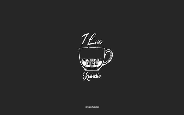 i love ristretto coffee, 4k, sfondo grigio, ricetta ristretto coffee, arte del gesso, ristretto coffee, menu caff&#232;, ricette caff&#232;, ingredienti ristretto coffee, ristretto