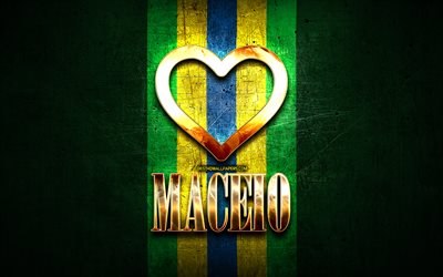 I Love Maceio, brazilian cities, golden inscription, Brazil, golden heart, brazilian flag, Maceio, favorite cities, Love Maceio