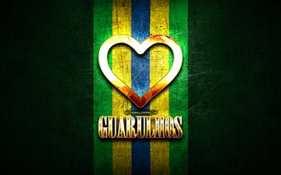 I Love Guarulhos, brazilian cities, golden inscription, Brazil, golden heart, brazilian flag, Guarulhos, favorite cities, Love Guarulhos