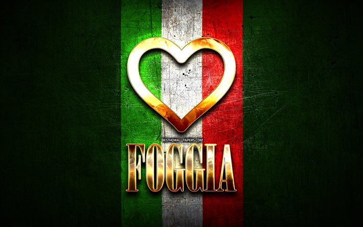 Eu Amo Foggia, cidades italianas, golden inscri&#231;&#227;o, It&#225;lia, cora&#231;&#227;o de ouro, bandeira italiana, Foggia, cidades favoritas, Amor Foggia