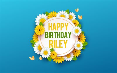 happy birthday riley, 4k, blauer hintergrund mit blumen, riley, floral hintergrund, fr&#246;hlich riley geburtstag, sch&#246;ne blumen, riley geburtstag, blauer hintergrund geburtstag